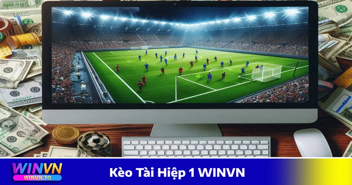 Kèo Tài Hiệp 1 WINVN - Cách Đọc Kèo Và Chiến Lược Cá Cược 5 Cách phân tích lối chơi hai đội để chọn kèo chính xác