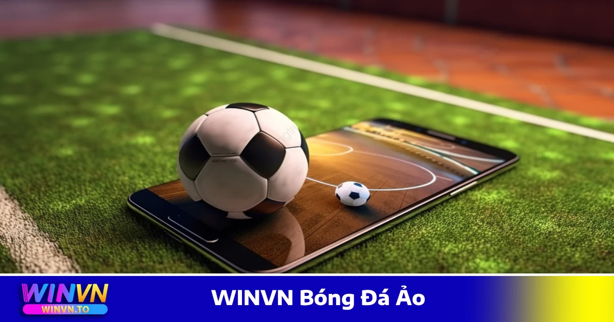 WINVN Bóng Đá Ảo - Hướng Dẫn Đặt Cược Và Cách Đọc Kèo 3 Ưu điểm của bóng đá ảo