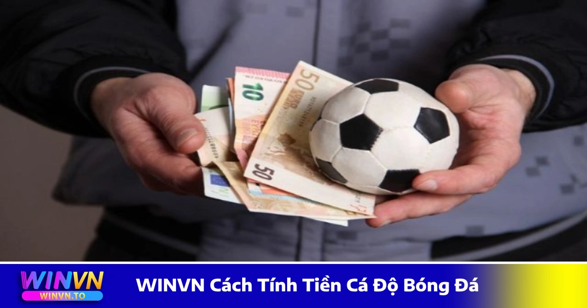 WINVN Cách Tính Tiền Cá Độ Bóng Đá - Hướng Dẫn Chi Tiết 4 Công thức tính tiền cược xiên – Khi nào nên chơi kèo nhiều trận?